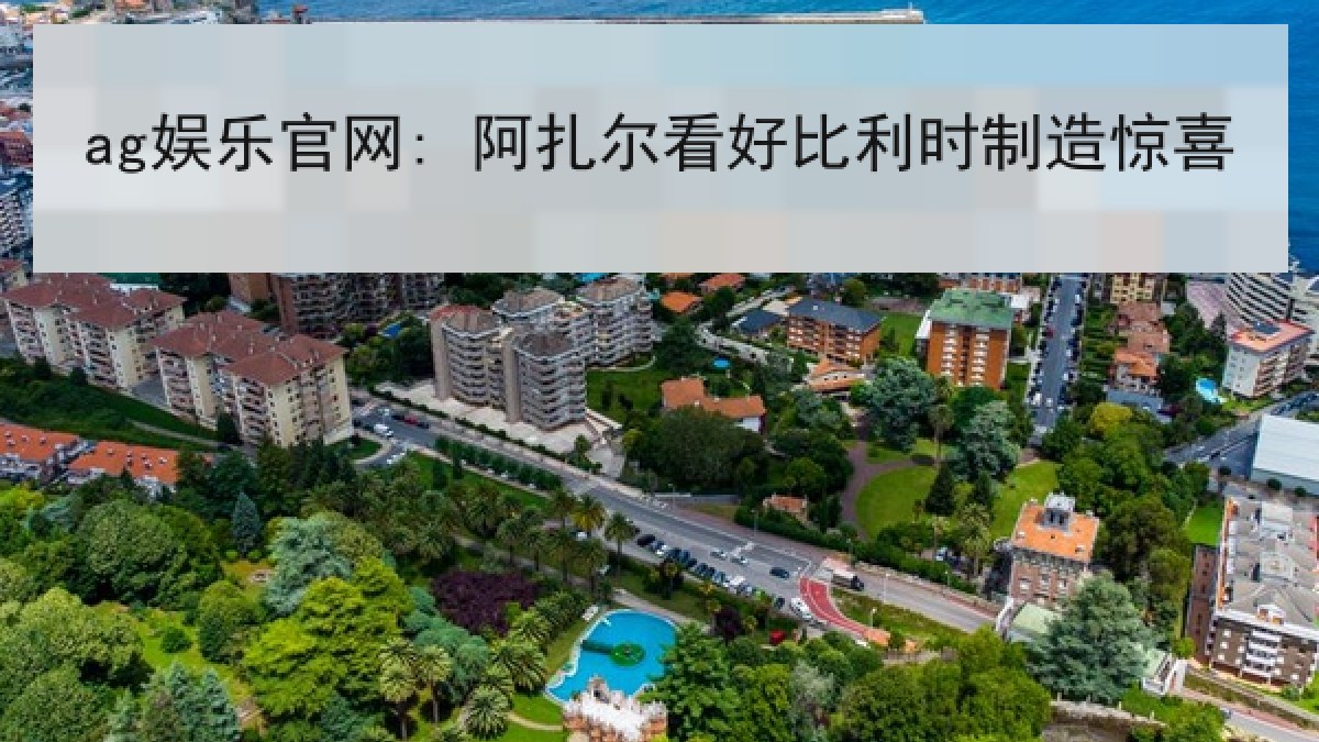 ag娱乐官网: 阿扎尔看好比利时制造惊喜
